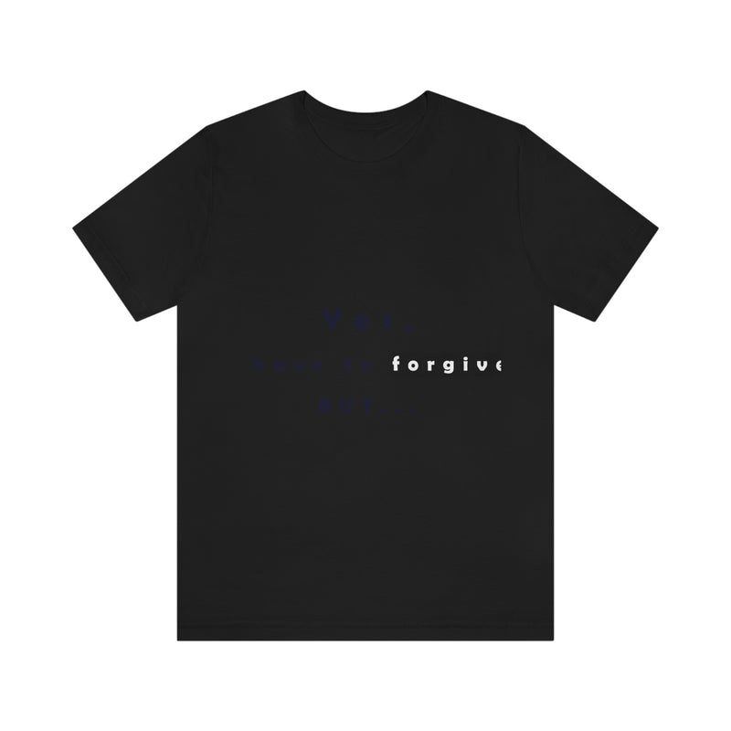 Yes, I have to Forgive But…Unisex Jersey Short Sleeve Tee