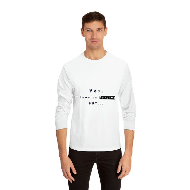 Yes I Have To Forgive But... Unisex Classic Long Sleeve T-Shirt