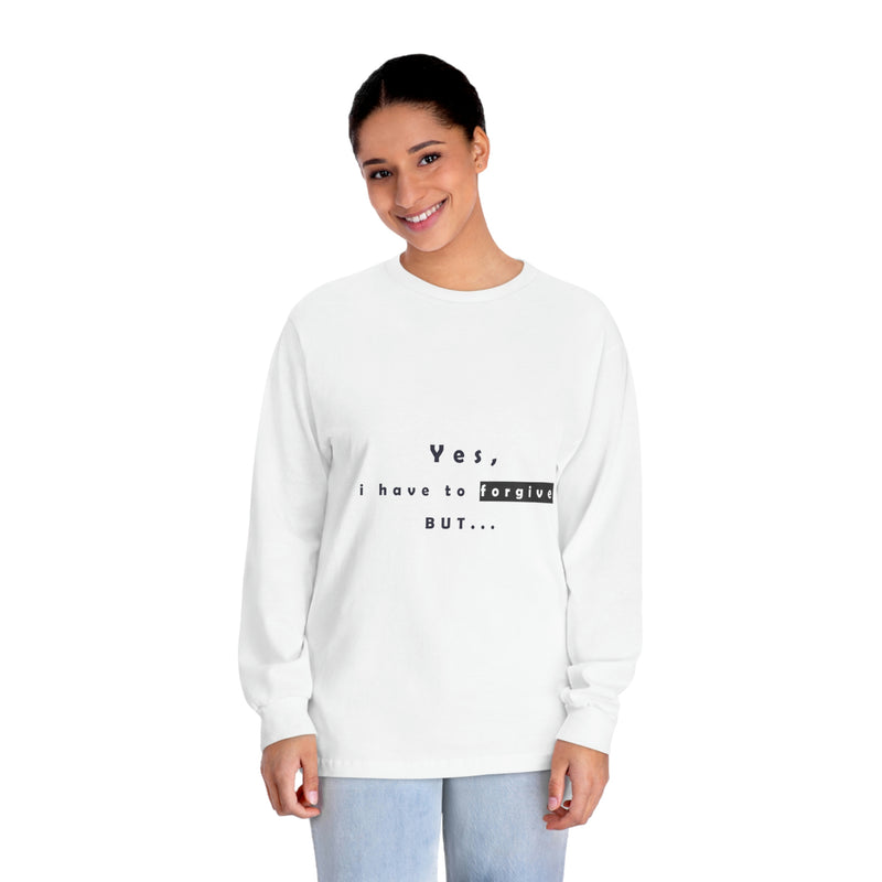 Yes I Have To Forgive But... Unisex Classic Long Sleeve T-Shirt