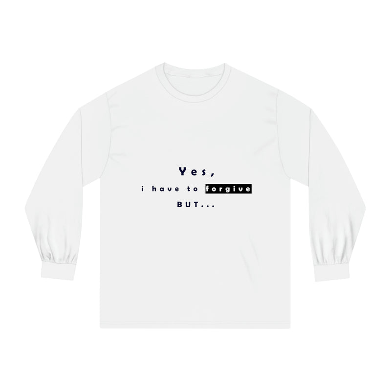 Yes I Have To Forgive But... Unisex Classic Long Sleeve T-Shirt