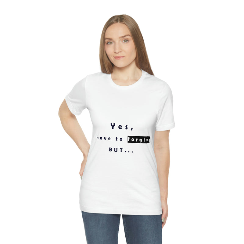 Yes, I have to Forgive But…Unisex Jersey Short Sleeve Tee