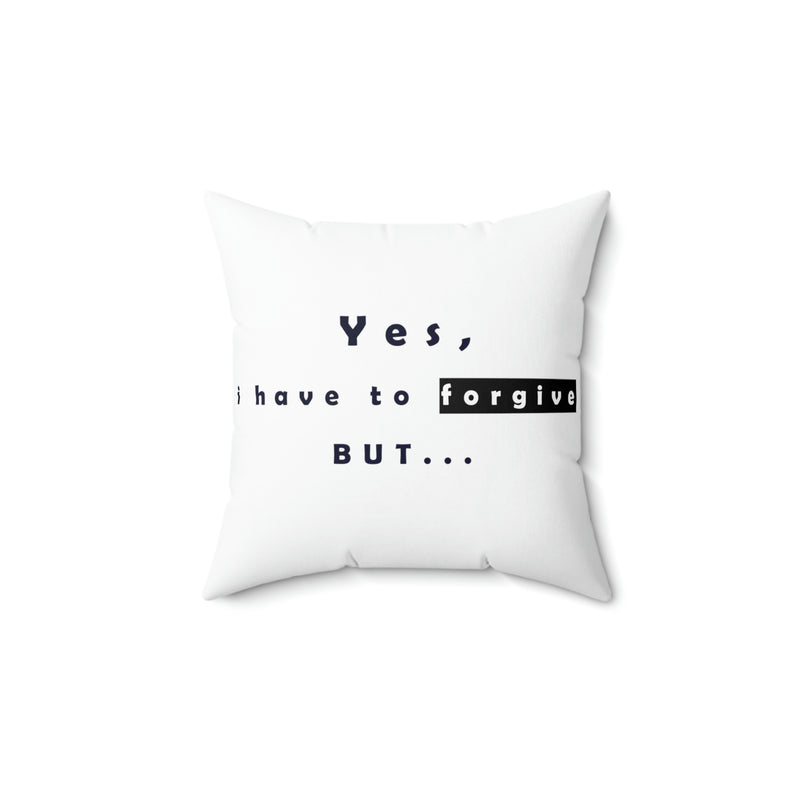 Yes, I have to Forgive But…Spun Polyester Square Pillow