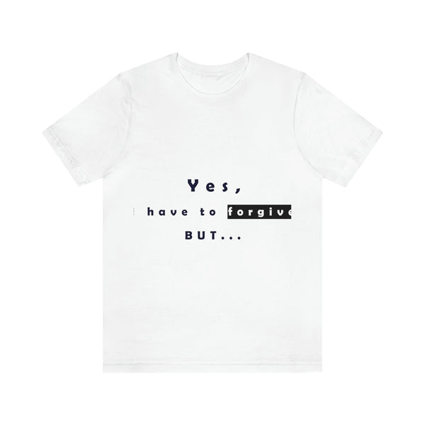 Yes, I have to Forgive But…Unisex Jersey Short Sleeve Tee